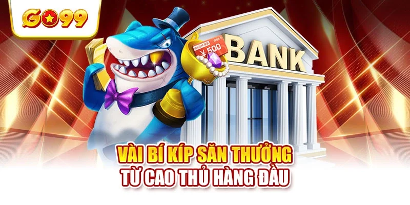 Vài bí kíp săn thưởng từ cao thủ hàng đầu Vài bí kíp săn thưởng từ cao thủ hàng đầu
