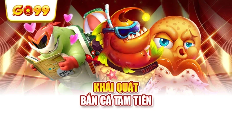 Khái quát bắn cá tam tiên Khái quát bắn cá tam tiên