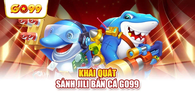 Khái quát sảnh Jili bắn cá GO99